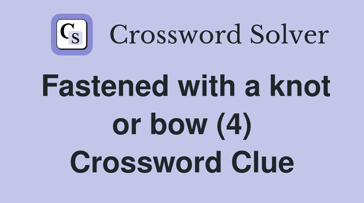 Fastened with a knot or bow (4) Crossword Clue Answers Crossword Solver